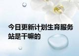 今日更新計劃生育服務(wù)站是干嘛的