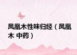 鳳凰木性味歸經（鳳凰木 中藥）