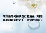 明斯基如何保護(hù)自己的資金（明斯基時(shí)刻如何應(yīng)對(duì)下一場(chǎng)金融危機(jī)）