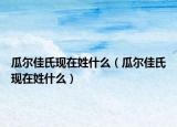 瓜爾佳氏現在姓什么（瓜爾佳氏現在姓什么）