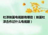 杜淳姚笛電視劇有哪些（姚笛杜淳合作過什么電視?。? /></span></a>
                        <h2><a href=