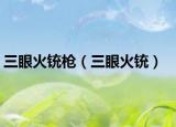 三眼火銃槍（三眼火銃）