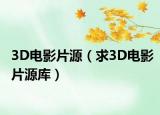 3D電影片源（求3D電影片源庫）