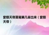 紫極天帝蕭易第幾章出來(lái)（紫極天帝）