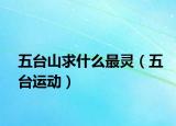 五臺山求什么最靈（五臺運動）