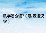 吼字怎么讀?（吼 漢語漢字）