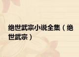 絕世武宗小說全集（絕世武宗）