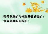 壹號皇庭的方佳琪是誰扮演的（壹號皇庭的主題曲）