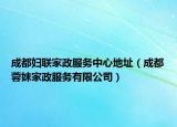 成都婦聯(lián)家政服務(wù)中心地址（成都蓉妹家政服務(wù)有限公司）
