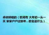 卓依婷唱的（歌詞有 大年初一頭一天 家家戶戶過(guò)新年...歌名是什么）