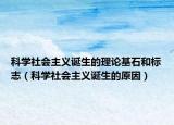 科學(xué)社會主義誕生的理論基石和標(biāo)志（科學(xué)社會主義誕生的原因）
