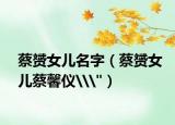 蔡赟女兒名字（蔡赟女兒蔡馨儀\