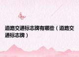 道路交通標(biāo)志牌有哪些（道路交通標(biāo)志牌）