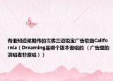 有誰(shuí)知道梁朝偉的雪佛蘭邁銳寶廣告歌曲California（Dreaming是哪個(gè)版本誰(shuí)唱的 （廣告里的演唱者非原唱））