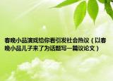 春晚小品演戲給你看引發(fā)社會(huì)熱議（以春晚小品兒子來(lái)了為話題寫(xiě)一篇議論文）