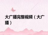 大廣播完整視頻（大廣播）