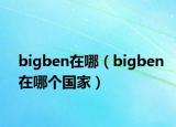bigben在哪（bigben在哪個(gè)國家）