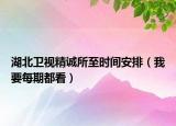 湖北衛(wèi)視精誠(chéng)所至?xí)r間安排（我要每期都看）
