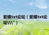 紫蝶txt論壇（紫蝶txt論壇\