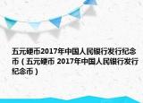 五元硬幣2017年中國人民銀行發(fā)行紀(jì)念幣（五元硬幣 2017年中國人民銀行發(fā)行紀(jì)念幣）