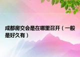 成都房交會(huì)是在哪里召開（一般是好久有）