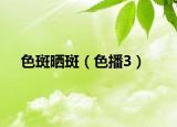 色斑曬斑（色播3）