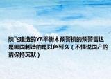 陜飛建造的Y8平衡木預(yù)警機(jī)的預(yù)警雷達(dá)是哪國制造的是以色列么（不懂說國產(chǎn)的請保持沉默）