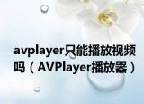 avplayer只能播放視頻嗎（AVPlayer播放器）