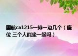 國(guó)航ca1215一排一邊幾個(gè)（座位 三個(gè)人能坐一起嗎）