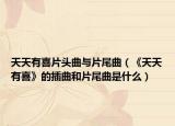 天天有喜片頭曲與片尾曲（《天天有喜》的插曲和片尾曲是什么）
