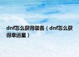 dnf怎么獲得裝備（dnf怎么獲得幸運星）
