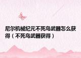 尼爾機(jī)械紀(jì)元不死鳥(niǎo)武器怎么獲得（不死鳥(niǎo)武器獲得）