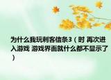 為什么我玩刺客信條3（時 再次進入游戲 游戲界面就什么都不顯示了）