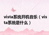 vista系統(tǒng)開(kāi)機(jī)音樂(lè)（vista系統(tǒng)是什么）
