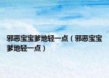 邪惡寶寶爹地輕一點(diǎn)（邪惡寶寶爹地輕一點(diǎn)）