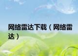 網(wǎng)絡(luò)雷達下載（網(wǎng)絡(luò)雷達）