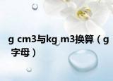 g cm3與kg m3換算（g 字母）