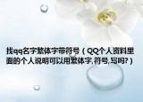 找qq名字繁體字帶符號(hào)（QQ個(gè)人資料里面的個(gè)人說(shuō)明可以用繁體字,符號(hào),寫(xiě)嗎?）