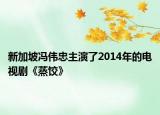 新加坡馮偉忠主演了2014年的電視劇《蒸餃》
