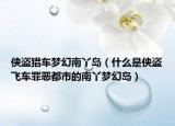 俠盜獵車夢幻南丫島（什么是俠盜飛車罪惡都市的南丫夢幻島）