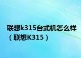 聯(lián)想k315臺(tái)式機(jī)怎么樣（聯(lián)想K315）