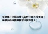 蘋果要在電腦裝什么軟件才能連接手機（蘋果手機連接電腦可以做些什么）
