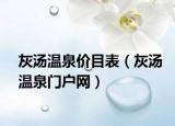 灰湯溫泉價目表（灰湯溫泉門戶網(wǎng)）