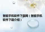 智能手機(jī)軟件下載網(wǎng)（智能手機(jī)軟件下載介紹）