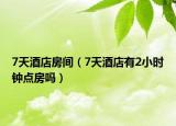 7天酒店房間（7天酒店有2小時鐘點房嗎）