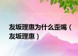 友坂理惠為什么歪嘴（友坂理惠）