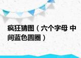 瘋狂猜圖（六個字母 中間藍色圓圈）