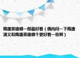 隋唐英雄哪一部最好看（偶向問一下隋唐演義和隋唐英雄哪個更好看一些?。? /></span></a>
                        <h2><a href=