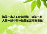 搞笑一家人139集劇情（搞笑一家人第一部中有樸敏英的是哪些集數(shù)）
