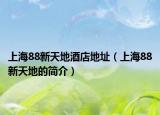 上海88新天地酒店地址（上海88新天地的簡(jiǎn)介）